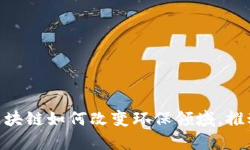 2025必看：区块链如何改变环保领域，推动可持续发展