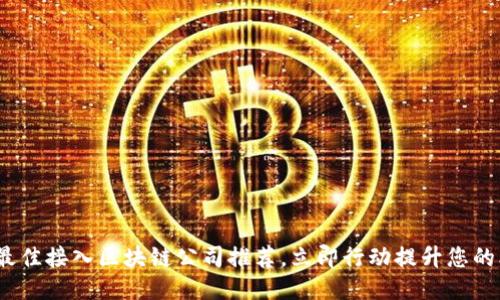 2025必看：最佳接入区块链公司推荐，立即行动提升您的业务竞争力！