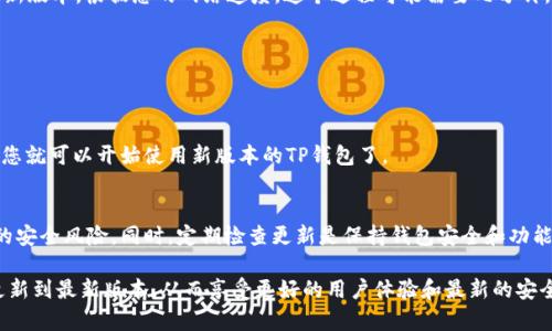 更新TP钱包软件下载的步骤相对简单，只需要遵循以下几个步骤。下面我将为您详细介绍如何更新TP钱包，并确保您能够顺利完成操作。

步骤一：备份钱包数据
在更新TP钱包之前，首先要确保您已经备份了钱包中的重要数据和私钥。这是保护您资产安全的第一步。您可以在钱包设置中找到备份选项，按照提示将备份文件保存到安全的位置。

步骤二：检查当前版本
在更新之前，您需要确认当前使用的TP钱包版本。进入钱包设置，查看关于或版本信息。如果您使用的版本相对较旧，建议进行更新。

步骤三：访问官方网站或应用商店
要更新TP钱包，您可以访问TP钱包的官方网站，或直接前往手机应用商店（如Apple App Store或Google Play Store）。在搜索框中输入“TP钱包”，您将能够找到最新版本。

步骤四：下载最新版本
一旦您找到最新版本的TP钱包应用，点击“下载”或“更新”按钮，系统会自动开始下载并安装最新版本。根据您的网络速度，这个过程可能需要几分钟。

步骤五：重启TP钱包
在更新完成后，您需要重启TP钱包应用。关闭应用程序并重新打开，以确保新版本正常运行。

步骤六：验证更新是否成功
重新启动后，您可以再次进入钱包的设置选项，确认当前版本已更新至最新版本。若一切顺利，您就可以开始使用新版本的TP钱包了。

注意事项
在更新过程中，务必保持网络的稳定性，并确保您下载的应用来源于官方渠道，以避免不必要的安全风险。同时，定期检查更新是保持钱包安全和功能正常的重要措施。

以上就是如何更新TP钱包软件下载的详细步骤。通过遵循这些步骤，您可以轻松地将TP钱包更新到最新版本，从而享受更好的用户体验和最新的安全特性。如果您在更新过程中遇到任何问题，可以访问TP钱包的官方支持页面或社区寻求帮助。