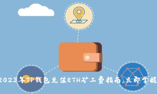 2023年TP钱包充值ETH矿工费指南，立即掌握！