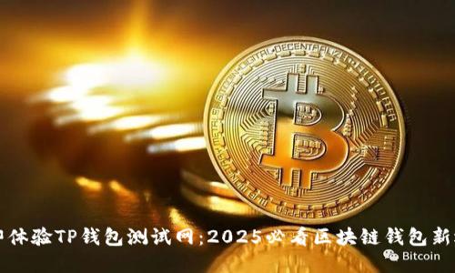 立即体验TP钱包测试网：2025必看区块链钱包新选择