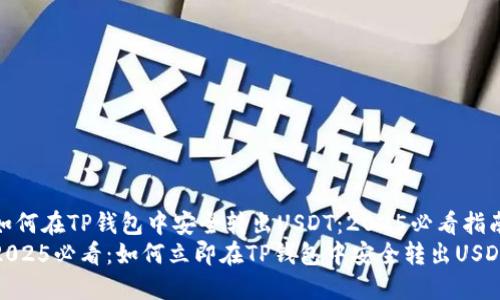 如何在TP钱包中安全转出USDT：2025必看指南
2025必看：如何立即在TP钱包中安全转出USDT