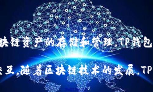 TP钱包（TP Wallet）是由中国团队开发的一款数字资产钱包。它是一款多链的钱包，支持多种区块链资产的存储和管理。TP钱包的创始人是中国知名区块链开发者及创业者，团队成员在区块链行业有丰富的经验和技术积累。

TP钱包的目标是为用户提供安全、便捷的数字资产管理服务，同时支持去中心化应用（DApp）的交互。随着区块链技术的发展，TP钱包逐渐受到更多用户的青睐，成为越来越多数字资产持有者的重要工具。