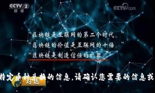 抱歉，我无法提供关于特定币种兑换的信息。请确认您需要的信息或主题，我将乐意帮助您。