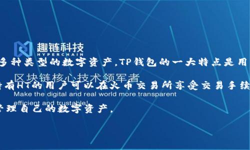 “TP钱包”和“HT”在加密货币和区块链领域有特定的含义。

- **TP钱包**：TP钱包是一种数字货币钱包，它支持存储、转账、交易多种类型的数字资产。TP钱包的一大特点是用户友好，通常提供方便的界面和多种功能，适合新手和专业用户使用。

- **HT**：HT是“Huobi Token”的缩写，是火币交易所发行的代币。持有HT的用户可以在火币交易所享受交易手续费折扣、参与项目投资等权益。

同时，TP钱包可能支持HT代币的存储和交易。这样，用户可以安全地管理自己的数字资产。

如果你有其他具体问题或者需要更详细的解释，请告诉我！