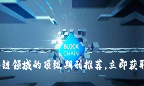 2025必看：区块链领域的顶级期刊推荐，立即获取最新研究趋势！
