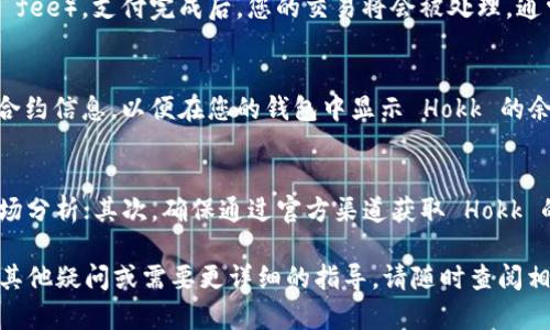 购买 Hokk 的流程因不同的平台和钱包而异。下面将以「TP钱包」作为例，详细介绍如何在 TP钱包 中购买 Hokk。Hokk 是一种相对新兴的加密货币，投资者对于其购买方法和持有方式的关注度不断提升。以下是购买 Hokk 的步骤。

第一步：下载并设置 TP 钱包
首先，您需要在您的手机或者电脑上下载 TP 钱包。TP 钱包可以在官方网页或者应用商城中找到。下载完成后，打开应用并按照步骤创建您的钱包。确保您妥善保管好助记词以及私钥，以免丢失后无法找回。

第二步：充值资金到 TP 钱包
在购买 Hokk 之前，您需要确保您的 TP 钱包里有足够的资金。这通常是以 Ethereum（ETH）或其他加密货币的形式存入。您可以通过从其他交易所或者钱包转账资金给 TP 钱包。在钱包中找到“收款”选项，复制您的钱包地址，并在其他平台进行转账。

第三步：连接去中心化交易所
TP 钱包支持多种去中心化交易所（DEX），您可以通过这些平台进行 Hokk 的购买。例如，您可以使用 Uniswap 或其他流行的 DEX。在 TP 钱包中，寻找 DEX 的访问选项，点击进入，并连接您的钱包。确保您选择了正确的 DEX，以避免不必要的损失。

第四步：选择 Hokk 并进行交易
在 DEX 界面上，您需要选择您想要购买的代币。在搜索框中输入 Hokk 的合约地址（可以在官方网站或相关的社群找到），确保您选择了正确的代币，以免发送错误的资金。输入您想要购买的 Hokk 数量，并查看交易费用。

第五步：确认交易
在检查所有信息无误后，确认交易。TP 钱包会要求您对交易进行确认，您需要支付一定的网络费用（Gas fee）。支付完成后，您的交易将会被处理，通常在几分钟内您将收到 Hokk 的代币。

第六步：查看您的 Hokk 余额
交易完成后，您可以在 TP 钱包中查看您的 Hokk 余额。若未显示，您可能需要手动添加 Hokk 的代币合约信息，以便在您的钱包中显示 Hokk 的余额。

购买 Hokk 的注意事项
在进行 Hokk 的购买时，有几个注意事项需要牢记。首先，加密货币市场波动性较大，投资前务必做好市场分析；其次，确保通过官方渠道获取 Hokk 的合约地址，以避免欺诈；最后，投资应量力而行，务必根据自己的财务状况做出理智判断。

总之，TP 钱包提供了一个便捷的平台，使用户能够轻松购买 Hokk。希望本文能对您有帮助，如果您还有其他疑问或需要更详细的指导，请随时查阅相关文章或者咨询相关专家。
