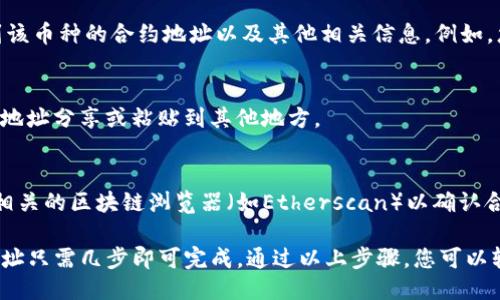 要查询TP钱包中的币的合约地址，您可以按照以下步骤进行操作：

步骤一：打开TP钱包
首先，在您的手机上找到并打开TP钱包应用。如果您尚未安装TP钱包，请先在应用商店下载并安装。确保您已成功登录。

步骤二：查找您想查询的币种
在TP钱包的主界面上，您会看到所有已添加的资产。浏览资产列表，以找到您需要查找的币种。如果您尚未添加该币种，可以选择通过搜索或添加新资产的方式来找到它。

步骤三：进入币种详情页面
点击您想要查询的币种，进入该币种的详细信息页面。在这里，您可以查看该币种的当前余额、交易记录以及其他相关信息。

步骤四：查找合约地址
在币种的详情页面中，通常会有一个“合约地址”或“信息”选项。点击该选项，您将看到该币种的合约地址以及其他相关信息。例如，您可能会看到该币种的发行者、总供应量和官方链接等。

步骤五：复制合约地址
一旦找到了合约地址，您可以长按地址以复制到剪贴板中。这使您能够便捷地将合约地址分享或粘贴到其他地方。

额外提示
如果您未能在TP钱包中找到特定币种的合约地址，建议访问该币种的官方网站或其相关的区块链浏览器（如Etherscan）以确认合约地址的准确性。此外，确保您从官方渠道获取信息，以防止被骗或获取错误的信息。

总结而言，TP钱包提供了一个方便的方式来管理您的数字资产，而查询币种的合约地址只需几步即可完成。通过以上步骤，您可以轻松地找到您需要的合约地址，确保您的交易安全且准确。