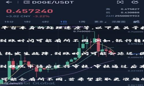 抹茶提t p钱包的到账时间可能受多种因素影响，包括提现方式、网络状况以及平台本身的处理速度等。以下是关于抹茶提t p钱包到账时间的一些关键点：

### 提现方式
抹茶平台一般提供多种提现方式，例如银行转账、数字钱包等。不同的提现方式到账时间可能有所不同。例如，银行转账通常需要1-3个工作日，而某些数字钱包可能会在几分钟到几个小时内到账。

### 网络状况
在某些特殊情况下，网络状况可能会影响提现到账的时间。如果在高峰期或者系统发生故障，到账时间可能会延迟。因此，在进行提现操作时，建议注意抹茶平台的公告，以获取最新信息。

### 平台处理时间
此外，抹茶平台本身的提现处理速度也会影响到账时间。一般来说，平台会在收到提现申请后进行审核，审核通过后才会进行转账。如果审核过程较长，也可能导致到账延迟。

### 总结
归纳来说，抹茶提t p钱包的到账时间受到多种因素的影响，具体到账时间每次可能会有所不同。若希望获取更准确的信息，建议直接咨询抹茶平台客服或者查看相关的用户体验反馈。