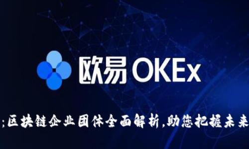2025必看：区块链企业团体全面解析，助您把握未来商业趋势！