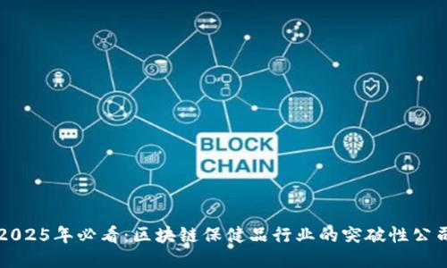 2025年必看：区块链保健品行业的突破性公司