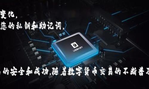 将欧易（OKEx）中的资金转入TP钱包的过程相对简单，但需要遵循特定的步骤来确保交易的安全和顺利完成。以下是详细的步骤说明。

第1步：准备工作
在开始之前，您需要有两个账户：一个欧易账户和一个TP钱包账户。如果还没有创建TP钱包，可以前往其官方网站或应用商店下载并安装。
此外，确保您的TP钱包已经完成初步的设置和备份，并且保证账户安全，例如启用双重验证等安全措施。

第2步：登录欧易账户
首先，打开欧易的官方网站或APP，输入您的用户名和密码进行登录。如果您启用了双重认证，请根据提示完成验证。
登录后，进入“资产”或“钱包”页面，查看您的余额以确保您有足够的数字资产进行转账。

第3步：获取TP钱包地址
打开TP钱包，找到您希望转账的数字货币（如Ethereum、Bitcoin等）。点击该货币，您会看到“接收”或“充值”的选项，点击进入以获取您的TP钱包地址。这个地址是一个由字母和数字组成的字符串，确保复制无误。
建议您在TP钱包中稍等片刻，确保地址正确并准备好接收货币。

第4步：在欧易中发起转账
回到欧易，选择您想要转账的数字资产，点击“提现”或“转账”。系统将提示您填写转账信息。将刚才复制的TP钱包地址粘贴在相应的字段中。
同时，您需要输入转账金额。建议在初次转账时选择较小的金额进行测试，以确保一切顺利。

第5步：确认转账信息
在提交转账前，仔细检查所有信息，包括TP钱包地址和转账金额。确保没有任何输入错误，因为一旦转账执行，资金将无法追回。
确认无误后，提交转账请求。欧易可能会要求您输入交易密码或通过手机验证等方式进行确认，以提高转账的安全性。

第6步：等待转账完成
转账提交后，系统会进行处理，这个过程可能需要几分钟到几小时不等，具体时间取决于网络拥堵情况和您选择的数字资产。
在此期间，您可以查看欧易的提现记录，检查转账状态。如果状态显示为“完成”或“已到账”，您可以放心等待TP钱包的确认。

第7步：检查TP钱包余额
一旦转账完成，返回TP钱包界面，查看接收的资产是否已到账。通常情况下，您应该能在钱包余额中看到新增的数字资产。检查完毕后，您就可以使用这些资产进行其他交易或投资。

注意事项
1. **网络费用**：在转账时，您需要留意可能产生的网络费用。不同的数字资产费用不同，长期活跃用户需要定期关注费用变化。
2. **安全性**：转账前请确保您的TP钱包安全，避免使用公共Wi-Fi网络进行敏感操作。同时，启用钱包的安全设置，保护好您的私钥和助记词。
3. **金额选择**：建议初次转账先小额测试，避免因错误导致较大损失。确认一切正常后再进行大额转账。

结论
将欧易中的资产转入TP钱包是一项简单而常见的操作，只要按照上述步骤进行操作，并保持对细节的关注，就能够确保交易的安全和成功。随着数字货币交易的不断普及，了解如何有效管理和转账自己的资产显得尤为重要。希望这篇指南能够帮助您顺利完成转账，享受数字资产带来的便利。