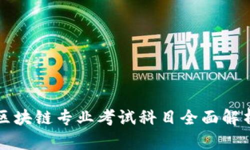 2025必看：区块链专业考试科目全面解析，立即掌握！