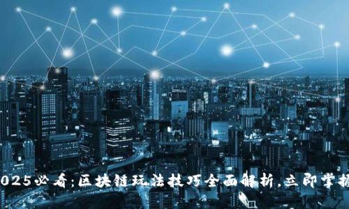 2025必看：区块链玩法技巧全面解析，立即掌握！