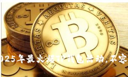 立即参与！2025年最火爆TP钱包活动，不容错过的机会！