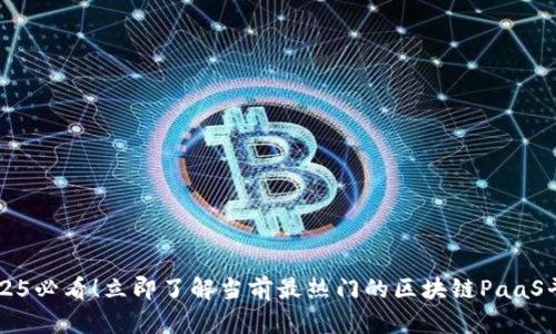 2025必看！立即了解当前最热门的区块链PaaS平台