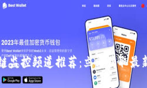 2023年区块链监控频道推荐：立即获取最新资讯与分析!