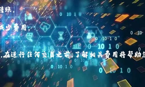 在进行TP钱包（Trust Wallet）与欧易（OKEx）钱包之间的转账时，通常会涉及到一定的手续费。这些手续费主要由以下几个部分构成：

### 1. 网络手续费
当你通过TP钱包发送加密货币到欧易时，需要支付网络手续费。这是因为每一笔交易都需要在区块链上被确认，而区块链的矿工会收取这部分费用以激励他们处理交易。网络手续费的具体金额往往会因网络拥堵情况而有所变化，因此在高峰时段，这个费用可能会增加。

### 2. 交易所手续费
如果你在欧易上进行了交易（如将资产兑换成其他币种），也会产生交易手续费。这种手续费通常是以所交易金额的一定比例计算的，具体比例会根据不同的交易对和用户等级而有所不同。

### 3. 可能的提现费用
在某些情况下，从TP钱包转币到欧易可能涉及提现费用。这些费用通常由TP钱包或欧易钱包收取，具体费用情况您可以在各自的钱包平台查看。

### 如何最小化手续费？
为了有效降低交易期间的手续费，您可以考虑以下几个策略：
- **选择低交易费用的时间**：调查并寻找较低网络费用的时间段进行转账，通常在交易需求较低的时候进行转账。
- **使用小额转账**：如果可能，您可以选择分多次小额转账，避免支付高额的单笔交易费用。
- **密切关注交易所的手续费政策**：定期查看欧易及TP钱包的相关费用政策，以了解如何通过不同的操作来减少费用。

### 结论
总之，TP钱包转到欧易的确是需要支付手续费的，这些费用包括网络手续费、交易所的交易手续费以及提现费用。在进行任何交易之前，了解相关费用将帮助您做出更明智的决策，节省成本。

如果您还需要进一步的帮助或有更多的问题，欢迎随时询问！