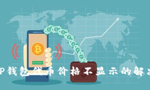 2025必看：TP钱包代币价格不显示的解决方案与技巧