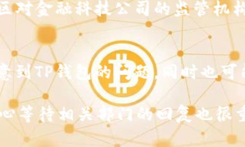如果您在使用TP钱包时遇到问题并需要投诉，您可以按照以下步骤进行：

1. 联系客服
大多数数字钱包应用都会提供客服支持。您可以在TP钱包的官方网站或者应用内找到客服联系方式。通常，这些联系方式包括在线聊天、邮件和电话支持。咨询客服是解决问题的第一步。

2. 社区论坛和社交媒体
除了官方客服，您还可以访问TP钱包的社区论坛或社交媒体页面。在这些平台上，用户经常分享经验并讨论相关问题。如果其他用户遇到过类似的问题，您可能会找到解决方案。

3. 提交投诉
如果问题依然得不到解决，您可以正式提交投诉。许多数字钱包平台在其官方网站上提供投诉渠道，例如填写投诉表格或发送书面投诉信。确保在投诉中详细说明您的问题，包括发生的时间、地点和相关的交易信息。

4. 监管机构投诉
如果TP钱包的客服未能为您妥善解决问题，您可以考虑向相关监管机构投诉。不同国家或地区对金融科技公司的监管机构不同，您可以根据所在国家的法律和规定找到合适的投诉渠道。

5. 留下评价
最后，您可以通过应用商店或评价网站留下您的使用体验和问题。这不仅能够让其他用户注意到TP钱包的问题，同时也可能引起TP钱包方面的关注，从而促使其改善服务。

总的来说，遇到问题时及时联系相关渠道，将有助于您更快地解决问题。同时，保持好心态，耐心等待相关部门的回复也很重要。