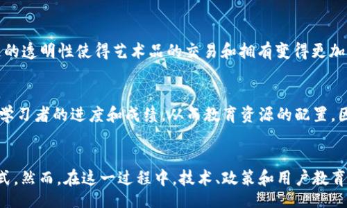 zuela/zela

完整规划和2025年区块链未来走向

区块链未来, 区块链技术, 2025, 数字货币/guanjianci

引言
随着技术的迅速发展，区块链作为一种创新的分布式账本技术，正在逐渐改变我们的生活和工作方式。区块链不仅仅是比特币等数字货币的基础，它还在金融、供应链管理、医疗和众多其他领域展现出巨大的潜力。因此，了解区块链未来的发展方向和可能的应用场景，对于我们把握即将到来的技术浪潮至关重要。本文将深入探讨区块链未来的几个重要发展方向，并结合时间敏感的话题，为您提供关于这一技术的最新见解。

1. 数字身份认证与隐私保护
在数字化加速的今天，个人隐私和安全正面临越来越大的挑战。虽然传统的身份认证方式（如用户名和密码）已经不再安全，但区块链可以提供更为安全和可信赖的解决方案。通过区块链技术，用户可以创造一个去中心化的数字身份，只需一份身份信息就可以被多方验证，减少个人信息泄露的风险。此外，区块链的不可篡改性和透明性，使得认证过程更为高效和可追溯。

2. 金融服务的去中心化化
区块链为金融服务的去中心化化提供了可能。例如，去中心化金融（DeFi）正在成为一个趋势，用户可以通过区块链技术实现资产的借贷、交易和管理，省去了传统金融机构的中介角色，为用户带来更低的成本和更高的效率。2025年，预计会有更多的用户通过DeFi平台参与金融活动，从而推动这一领域的进一步发展。

3. 供应链管理的透明化
供应链是一个复杂的网络，各个环节的信息透明度至关重要。通过区块链技术，供应链的每一个环节都可以在一个共享的数据库中记录，从而提供实时的资产跟踪和不可篡改的数据记录。这种透明化不仅可以提高供应链的效率，还可以增强消费者对产品来源的信任，从而推动可持续发展。未来的五年中，越来越多的企业将会采用区块链技术，以提升其供应链的透明度和追溯能力。

4. 智能合约的广泛应用
智能合约作为区块链技术的一个重要应用领域，其自动执行和去中心化特点将会在未来几年中得到广泛应用。这种自动化的合约可以在没有中介的情况下，确保合同条款的执行。例如，在房地产交易中，智能合约可以自动处理支付和产权转移过程，从而降低交易成本，提高效率。预计到2025年，智能合约将在保险、法律等多个行业中发挥更大的作用。

5. 公有链与私有链的融合发展
在实现商业应用时，既需要公有链的开放性也需要私有链的隐私性和安全性。因此，公有链与私有链的融合将成为一种趋势。部分企业会选择在私有链上进行商业机密交易，而在需要透明度的情况下再利用公有链。这样的融合将使得区块链技术的灵活性和适应性更强，从而在未来的发展中占据更加重要的地位。

6. 政策和法规的逐步完善
区块链的发展不仅需要技术上的支持，政策和法规的理顺同样重要。在未来几年中，各国政府将会加大对区块链技术的研究和监管力度，为创新提供良好的政策环境。例如，针对数字货币的监管政策将逐步出炉，有助于减少诈骗和洗钱等行为。政策的完善将为企业和个人参与区块链活动提供更多的保障，从而推动行业的健康发展。

7. 文化和艺术领域的革新
区块链不仅在金融和技术上给我们带来变革，在文化和艺术领域同样有着广阔的前景。通过NFT（非同质化代币），艺术家可以更轻松地保护自己的作品，并获得合理的经济回报。此外，区块链的透明性使得艺术品的交易和拥有变得更加规范化。未来几年，艺术市场可能会迎来一场由区块链引发的革命，艺术家将通过这一技术更好地与观众和收藏家建立联系。

8. 教育和培训的创新模式
在教育领域，区块链技术也将发挥重要作用。通过区块链，可以实现学位证书和学历认证的去中心化管理，为教育信息的真实性提供保障。此外，区块链技术在在线学习平台中，可以帮助追踪学习者的进度和成绩，从而教育资源的配置。因此，未来几年内，教育领域的培训和认证方式将因为区块链技术的应用而发生深刻变革。

结语
随着区块链技术的不断成熟和应用场景的增多，未来的几年将见证这一技术的爆发式增长。从数字身份认证到金融服务，从供应链管理到艺术领域，区块链正在重构各个行业的基本运作模式。然而，在这一过程中，技术、政策和用户教育将是推动区块链广泛应用的重要因素。我们需要保持对这一领域的关注，积极投身到这一技术的学习与应用中，以便在即将到来的2025年中，把握住区块链带来的每一个机遇。