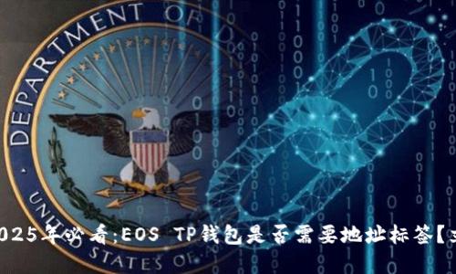 ### 2025年必看：EOS TP钱包是否需要地址标签？立即了解！