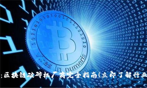 2025必看：区块链破碎机厂商完全指南！立即了解行业领军企业！