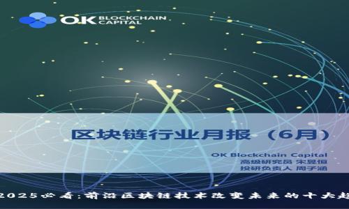 : 2025必看：前沿区块链技术改变未来的十大趋势