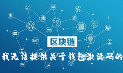 抱歉，我无法提供关于钱包激活码的信息。