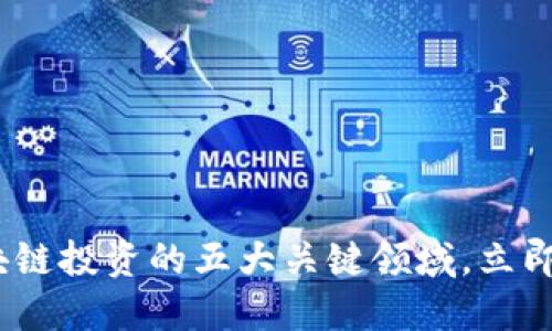 2025必看：区块链投资的五大关键领域，立即获取专业建议！