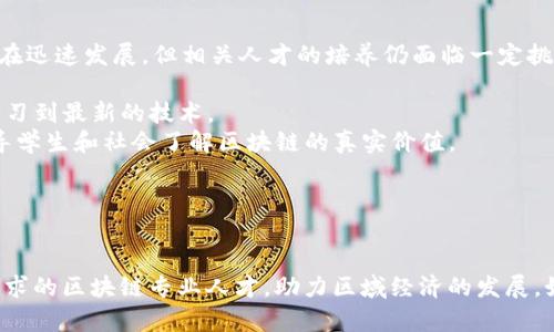 在江西，随着科技的发展和区块链技术的日益普及，越来越多的大专院校开设了区块链相关专业。这些专业主要集中在计算机科学、信息技术及金融等领域，以培养适应市场需求的人才。以下是一些在江西开展区块链专业的大专院校：

1. **南昌职业大学**
   - 南昌职业大学在信息技术方面有着良好的教学体系，开设了与区块链技术相关的课程，特别是计算机应用技术专业，学生在学习过程中能够接触到区块链的相关知识。

2. **江西工程学院**
   - 江西工程学院的计算机科学与技术专业也涉及到区块链的相关知识。在课堂上，学生们可以学习到区块链的基本原理及应用。

3. **赣南师范大学**
   - 赣南师范大学在其信息技术相关专业中，引入了区块链技术的课程，以培养学生在数字经济和金融科技方面的专业技能。

4. **九江职业技术学院**
   - 九江职业技术学院利用其优势学科开设了计算机技术与应用，涉及区块链和人工智能的交叉课程，以适应行业需求。

5. **江西应用科技学院**
   - 江西应用科技学院开设的互联网经济与区块链相关课程，着重于区块链在实际经济中的应用，帮助学生了解如何在实际工作中运用这一技术。

### 发展前景与挑战

区块链技术作为一种新兴的信息技术，在金融、物流、智能合约等多个领域都有广泛的应用潜力。然而，尽管区块链行业正在迅速发展，但相关人才的培养仍面临一定挑战。以下是几个关键点：

- **技术更新迅速**：区块链技术和相关应用日新月异，教育机构需要不断更新课程内容和教学方法，以确保学生能够学习到最新的技术。
- **社会认知不足**：尽管区块链的潜力巨大，但社会上对其认知仍存在一定的误区，教育机构需要加强宣传和教育，引导学生和社会了解区块链的真实价值。
- **实践机会缺乏**：目前很多大专院校的区块链课程缺乏实习和实践机会，学生的动手能力和实际应用能力有待提高。

### 结语

随着区块链技术的不断发展，江西的大专院校在这一领域的教育也将会不断提升。希望在未来，能培养出更多适应市场需求的区块链专业人才，助力区域经济的发展。如果你对区块链专业感兴趣，建议关注各大高校的招生信息及课程设置，积极参与相关的活动和实践，提升自己的竞争力。