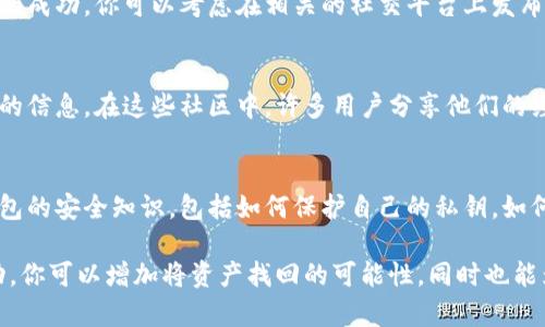 很抱歉，你的BNB被盗了。这种情况确实令人感到沮丧。以下是一些建议，帮助你应对这种情况：

### 1. 立即确认交易记录
首先，你需要立即检查你的交易记录，以确认BNB确实已经被盗。访问TP钱包，查看最近的交易记录，看看是否有你不认识的交易。

### 2. 更改钱包密码
如果你怀疑钱包的安全性受到威胁，立即更改TP钱包的密码。同时，确保你的新密码足够复杂，包含字母、数字和符号，以提高安全性。

### 3. 启用双重认证
如果TP钱包支持双重认证（2FA），请务必启用此功能。双重认证可以大幅提升你的钱包安全性，即使密码被盗，不法分子也难以访问你的账户。

### 4. 联系客服
如果你确认你的BNB被盗，尽快联系TP钱包的客服。提供所有相关的信息和证据，看看他们能否帮助追踪被盗的资产。

### 5. 在社交媒体上报告
一些用户在社交媒体上分享自己的经历，并取得了一定的成功。你可以考虑在相关的社交平台上发布你的情况，以提醒其他用户，并寻求额外的支持。

### 6. 关注社区动态
加入相关的加密货币社区，关注那些可能解决被盗问题的信息。在这些社区中，许多用户分享他们的经验和建议，你可能会从中获得有用的指导。

### 7. 学习防盗知识
为了防止未来再次发生类似情况，建议你多了解数字钱包的安全知识，包括如何保护自己的私钥，如何识别钓鱼网站等。

记住，虽然被盗是一个令人沮丧的事件，但通过采取行动，你可以增加将资产找回的可能性，同时也能为未来的安全做好准备。希望这些建议能对你有所帮助！