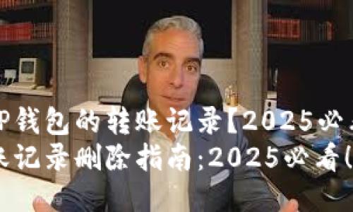 如何删除TP钱包的转账记录？2025必看简易教程
TP钱包转账记录删除指南：2025必看！