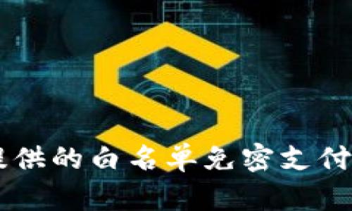 现在了解T P钱包提供的白名单免密支付，安全便捷的新选择