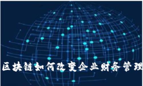 2025必看：区块链如何改变企业财务管理，立即探索！