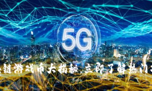 2025必看：区块链游戏币大揭秘，立即了解热门项目和投资机会