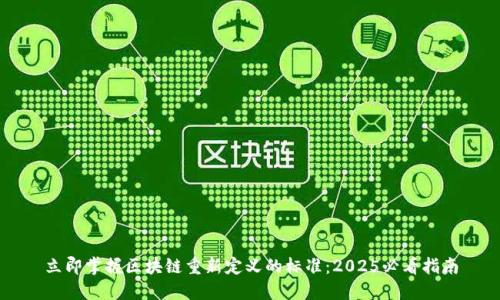 立即掌握区块链重新定义的标准：2025必看指南