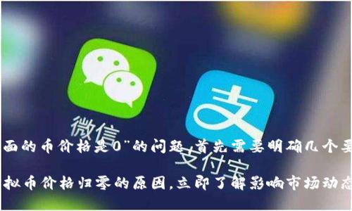对于您提到的“T P钱包里面的币价格是0”的问题，首先需要明确几个要素，以便更好地为您解答。

### 探讨TP钱包中的虚拟币价格归零的原因，立即了解影响市场动态的因素！