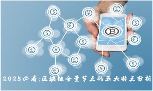 2025必看：区块链全量节点的五大特点分析
