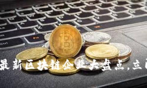 2025必看：济南最新区块链企业大盘点，立即了解最新动态！