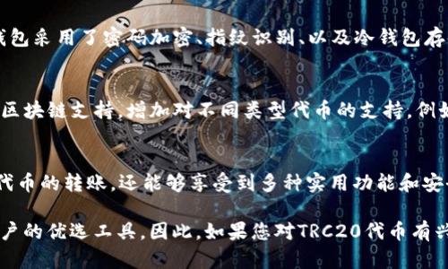 TP钱包（TokenPocket）是一款多链数字资产钱包，支持多种区块链，包括以太坊、EOS、TRON等。在区块链技术持续发展的今天，TRC20作为TRON网络上的一种代币标准，受到越来越多用户的关注。那么，TP钱包是否支持TRC20通道呢？

1. TP钱包简介
TP钱包成立于2018年，是一款非常受欢迎的去中心化钱包。它不仅支持各种数字货币的存储、转账和交易，还提供了去中心化应用（DApp）浏览器，使用户能方便地使用区块链应用。由于其界面友好、操作简单，TP钱包深受加密货币爱好者的青睐。

2. TRC20通道的概念
TRC20是TRON网络上的代币标准，类似于以太坊的ERC20标准。TRC20代币能够在TRON智能合约上进行创建和管理，具有快速、低成本的交易优势。对于用户而言，支持TRC20的通道可以更方便地进行代币的转账和交易，因此这个功能的实现显得尤为重要。

3. TP钱包的功能特点
TP钱包除了支持TRC20通道，还具备其它多项实用功能。例如，用户可以在钱包中创建多种资产账户，方便管理不同的数字资产。此外，TP钱包还支持私钥管理，用户可以通过助记词或私钥自行掌控资产的安全性。因此，TP钱包在保证用户资产的安全性方面做出了优秀的设计。

4. 如何使用TRC20通道
如果您已经在TP钱包中添加了TRON主网的资产，那么使用TRC20通道即可轻松转账。首先，用户需要确保钱包已连接到TRON网络，并拥有足够的TRX作为手续费。接下来，选择需要转账的TRC20代币，并填写接收地址和转账金额，最后确认交易即可。此过程简单高效，不需要任何复杂的操作，深受用户欢迎。

5. 安全性保障
在使用TP钱包的过程中，安全性是每位用户都非常关注的问题。TP钱包采取了多种安全措施，确保用户的隐私和资产安全。例如，钱包采用了密码加密、指纹识别、以及冷钱包存储等方式来保护用户的资产。因此，用户可以更加放心地进行交易和管理自己的数字资产。

6. TP钱包的未来发展
随着区块链技术的不断发展，新兴的项目和技术层出不穷，TP钱包也在积极寻求创新和突破。未来，TP钱包计划进一步扩展更多的区块链支持，增加对不同类型代币的支持，例如支持更多的DeFi项目和NFT市场。此外，TP钱包也希望通过用户反馈不断用户体验，以适应日益变化的市场需求。

7. 小结
总体来说，TP钱包确实支持TRC20通道，为用户提供了便捷的数字资产管理体验。通过使用TP钱包，用户不仅可以轻松进行TRC20代币的转账，还能够享受到多种实用功能和安全保障。未来，随着区块链的不断发展，TP钱包有望进一步引入更多创新功能，为用户提供更加丰富的数字资产体验。

在数字货币日益普及的时代，选择一款合适的钱包工具显得尤为重要。TP钱包凭借其多链支持、易用性以及安全性，成为了许多用户的优选工具。因此，如果您对TRC20代币有兴趣，不妨试试TP钱包。无论是转账、交易还是资产管理，TP钱包都能满足您的需求，为您的区块链之旅提供便利。