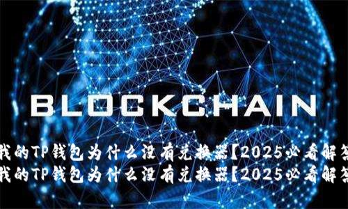 我的TP钱包为什么没有兑换器？2025必看解答
我的TP钱包为什么没有兑换器？2025必看解答