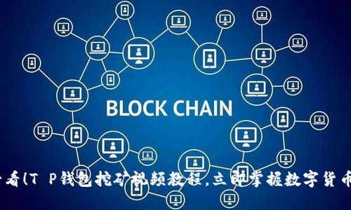 2025必看！T P钱包挖矿视频教程，立即掌握数字货币新机遇