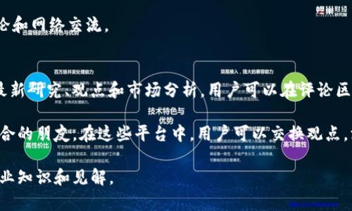 区块链技术的快速发展使得各种相关的论坛和社群层出不穷。这些论坛为区块链爱好者、开发者、投资者及行业专家提供了一个交流、讨论和分享信息的平台。以下是一些值得关注的区块链论坛和社群：

### 1. **Bitcointalk Forum**
Bitcointalk是最早的比特币论坛之一，由比特币创始人中本聪创建。这个论坛涵盖了比特币及其相关项目，用户可以在此讨论各种主题，从技术细节到市场趋势都有讨论。

### 2. **Reddit**
Reddit上有多个与区块链和加密货币有关的社区（subreddit），如 r/Bitcoin、r/Ethereum、r/CryptoCurrency 等。这些社区提供了丰富的信息和讨论，是了解区块链最新动态的好去处。

### 3. **CryptoCompare Forum**
CryptoCompare不仅提供价格和市场数据，还设有论坛供用户讨论技术分析、市场策略和交易经验。用户可以在这里相互交流，分享见解。

### 4. **Stack Exchange (Bitcoin Stack Exchange)**
这个问答社区专注于比特币和区块链的技术问题，用户可以在这里提问或回答其他用户的问题，是技术人员非常喜欢的一个平台。

### 5. **Telegram Groups**
在Telegram上，有许多专注于特定区块链项目和加密货币的群组。用户可以通过加入这些群组与其他投资者、开发者和项目团队进行实时交流。

### 6. **Discord Channels**
许多区块链项目和社区也在Discord上建立了通道，这为用户提供了一种即时互动的方式，可以直接与项目团队进行交流。

### 7. **LinkedIn Groups**
LinkedIn上有许多区块链相关的专业团体，用户可以在这里与其他行业专家进行讨论和网络交流。

### 8. **Medium**
虽然Medium不是传统的论坛，但很多区块链专家和项目使用该平台发表文章，分享最新研究、观点和市场分析，用户可以在评论区进行讨论。

选择合适的论坛可以帮助你更好地理解区块链技术，获取最新资讯，同时结识志同道合的朋友。在这些平台中，用户可以交换观点，深入探讨区块链的未来发展，以及各种应用场景，甚至是参与不同项目的投资和开发。

如果你对区块链技术感兴趣，欢迎在上述论坛和平台中积极参与讨论，提升自己的专业知识和见解。