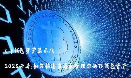t p钱包资产显示/t

2025必看：如何快速查看和管理你的TP钱包资产