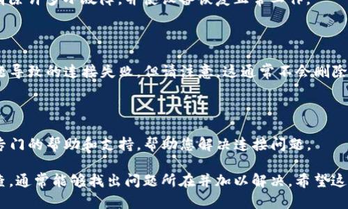 如果您的TP钱包突然连接不上，可能是由于多种原因导致的。以下是一些排查和解决问题的步骤：

### 1. 网络连接问题
检查您的网络连接
首先，确认您的手机或设备连接到互联网。尝试打开其他应用程序或网页以确保网络正常。如果网络不稳定，您可能需要重启路由器或切换到移动数据。

### 2. 钱包应用状态
确认TP钱包的运行状态
有时候，TP钱包本身可能会遇到服务器问题或正在进行维护。您可以访问TP钱包的官方网站或社交媒体页面以获取最新信息。如果其他用户也遇到类似问题，可能是钱包服务器暂时不可用。

### 3. 应用更新
检查应用是否需要更新
确保您使用的TP钱包是最新版本。前往应用商店检查是否有可用的更新。如果有，请及时下载并安装更新，因为更新通常能够修复已知的bug并改善性能。

### 4. 设备问题
重启设备
如果以上方法没有解决问题，尝试重启您的手机或设备。重新启动可以消除许多小故障，并使设备恢复正常工作。

### 5. 清除缓存
清除TP钱包应用缓存
在设置中找到TP钱包应用，清除其缓存数据。这有助于解决由于缓存问题导致的连接失败。但请注意，这通常不会删除您的钱包信息。

### 6. 联系客服
寻求官方支持
如果问题仍然存在，建议您联系TP钱包的客户支持团队。他们能够提供专门的帮助和支持，帮助您解决连接问题。

总的来说，连接不上的原因可能是多方面的，通过以上几个步骤进行排查，通常能够找出问题所在并加以解决。希望这些信息能帮助您重新连接上TP钱包！