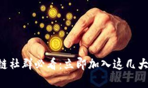 2023年德州区块链社群必看：立即加入这几大平台，让你不落后！