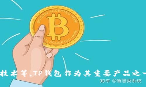 TP钱包（TP Wallet）是由数字资产公司链动科技（ChainUp）推出的一款区块链钱包。链动科技成立于2017年，致力于为区块链行业提供技术解决方案与服务，包括钱包技术、交易所技术等。TP钱包作为其重要产品之一，为用户提供安全、便捷的数字资产管理工具，支持多种主流公链和资产存储。此外，TP钱包还不断用户体验，推出额外的功能，如DApp浏览、交易所接口等，以满足用户的多样化需求。