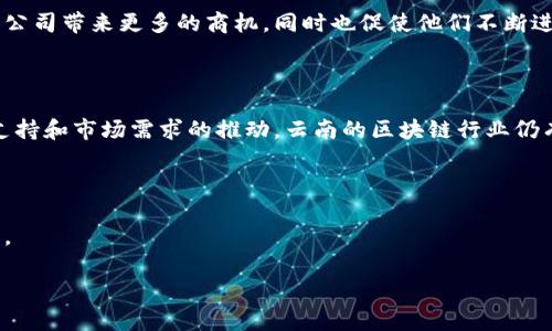 云南省在近年来积极推动区块链技术的发展，涌现出了一批区块链公司。以下是一些在云南省内较为知名的区块链公司（请注意，这些信息可能会随时间变化，请在实际查询时进行确认）：

1. **云南链动科技有限公司**：专注于区块链技术的研发与应用，致力于推动传统行业的数字化转型。该公司在智能合约和数字资产管理方面有一定的技术积累。

2. **昆明区块链科技有限公司**：此公司专注于区块链生态系统的建设，提供包括区块链技术咨询、培训和开发等服务，推动企业在不同领域的应用。

3. **大观区块链产业发展有限公司**：该公司专注于区块链在金融、物流等领域的应用，尤其重视与地方经济结合，推动区域经济发展。

4. **云南省新媒体产业园区（云链谷）**：虽然不是一家具体的公司，但作为一个集聚区块链企业的园区，云链谷吸引了许多区块链创业公司和技术团队，成为云南区块链创新的重要平台。

5. **西部数据链科技有限公司**：致力于利用区块链技术解决数据安全和隐私保护问题，专注于区块链在医疗、金融和公共服务等领域的应用。

这些公司在区块链技术的研发、应用和推广方面发挥着不同的作用。同时，云南省政府也在积极推进区块链相关政策及项目，促进这一行业的快速发展。

## 进一步了解云南区块链公司的发展

区块链作为一种新兴技术，其应用领域广泛，包括金融、供应链、能源、医疗等。在云南，地方政府鼓励和支持区块链技术的应用与发展，以期通过技术创新推动经济转型升级。

云南区块链的市场前景

随着数字经济的迅速发展，区块链技术正逐渐被各行各业接受并应用。云南丰富的自然资源和独特的地理位置为发展区块链业务提供了良好的基础。比如，云南是一个重要的农业省份，区块链在农业供应链管理方面的应用可以有效提升产品的追溯性和透明度。

此外，云南还拥有着丰富的文化遗产，区块链与文化产业的结合，比如数字艺术、数字版权等，对推动地方文化的传承与创新也具有重要意义。

技术创新与应用案例

在云南的一些区块链公司中，技术创新与实际应用相结合的案例层出不穷。比如，有的公司通过区块链技术实现了农产品的溯源，从种植到销售的每一个环节都可以被记录并追踪，提高了消费者的信任感。

另一例子是，一些区块链企业与当地的旅游业合作，利用区块链创建数字身份系统，通过智能合约实现旅游产品的预定和支付，提升了旅游体验以及运营效率。

政策支持与发展挑战

云南省政府对区块链行业的发展给予了高度重视，出台了一系列的政策支持区块链技术的创新与应用。这些政策的出台，不仅为企业提供了资金支持，同时也创建了良好的创新环境。

然而，云南区块链企业的发展也面临着一些挑战。例如，技术人才的短缺，区块链行业相对较新的市场认知和接受度不足等问题。这些因素在一定程度上制约了区块链技术的普及与应用。因此，企业必须不断加强技术研发，提高人才培养力度，以应对这些挑战。

未来发展趋势

展望未来，云南的区块链行业将继续保持增长态势。随着5G、人工智能等新技术的融合，区块链的应用场景将更加广泛，未来在金融、健康、物流等领域都将会有更多的创新案例。

另外，随着公众对于区块链认知的提升，越来越多的传统企业将会加入到区块链的应用行列中。这将为云南的区块链公司带来更多的商机，同时也促使他们不断进行技术创新，以满足市场的需求。

结论

综上所述，云南的区块链公司正在快速发展，并在多个领域展现出良好的应用前景。尽管面临一些挑战，但凭借政策支持和市场需求的推动，云南的区块链行业仍有很大的发展潜力。希望通过这些企业的努力，能够在未来推动云南的经济转型升级，为区域经济发展注入新的动力。

相关链接与参考资料

读者可以浏览更多关于区块链技术和云南省内相关公司的资讯资料，如行业报告、企业官网等，以获取更全面的信息。 

希望这些信息能够对您了解云南的区块链公司有所帮助。如有其他问题，欢迎继续询问！
