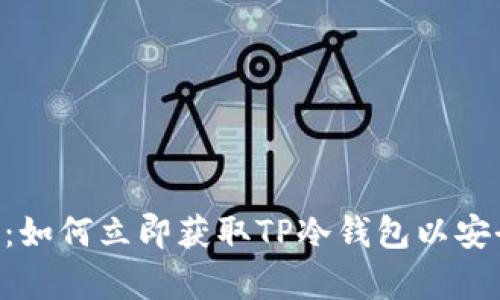 2025必看：如何立即获取TP冷钱包以安全存储TRX